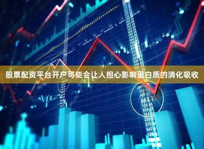股票配资平台开户可能会让人担心影响蛋白质的消化吸收