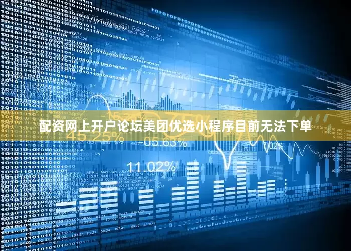 配资网上开户论坛美团优选小程序目前无法下单