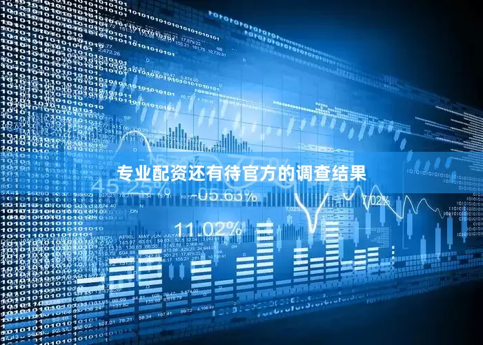 专业配资还有待官方的调查结果