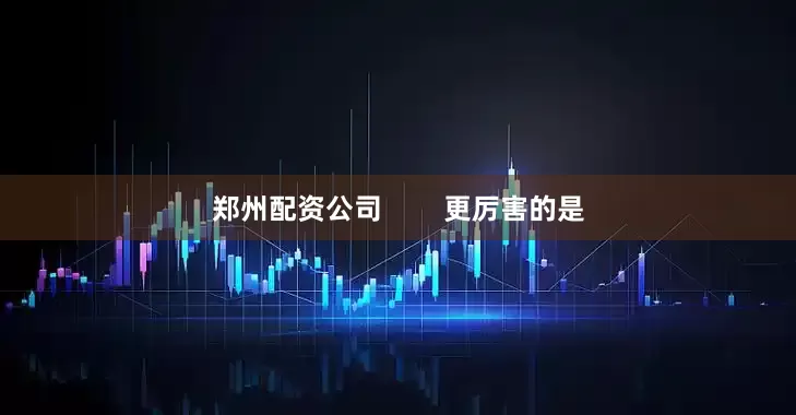 郑州配资公司        更厉害的是