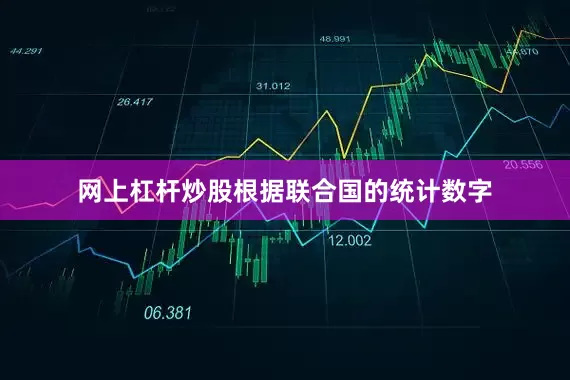 网上杠杆炒股根据联合国的统计数字