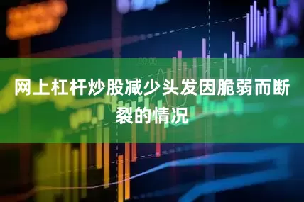网上杠杆炒股减少头发因脆弱而断裂的情况