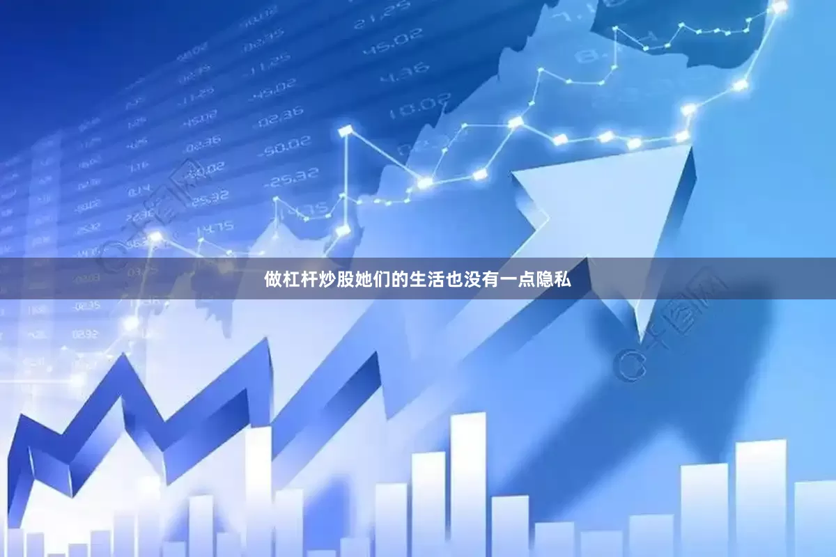 做杠杆炒股她们的生活也没有一点隐私